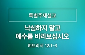 2020-08-02 낙심하지 말고 예수를 바라보십시오