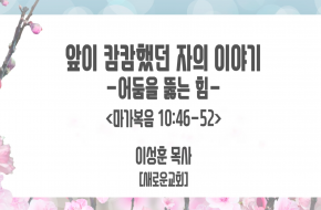 2021-07-28 앞이 캄캄했던 자의 이야기-어둠을 뚫는 힘 (이성훈 목사)
