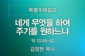 2022-07-24 네게 무엇을 하여 주기를 원하느냐 (김정현 목사)