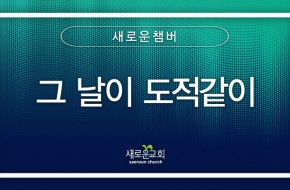 2024.06.23 그 날이 도적 같이 (새로운챔버)