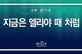 2024.07.21 지금은 엘리야 때 처럼 (4부성가대)