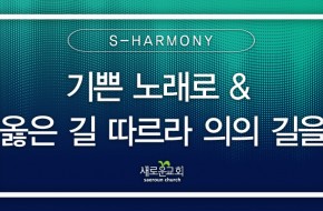 2024.08.04 기쁜 노래로 & 옳은 길 따르라 의의 길을 (S-Harmony)